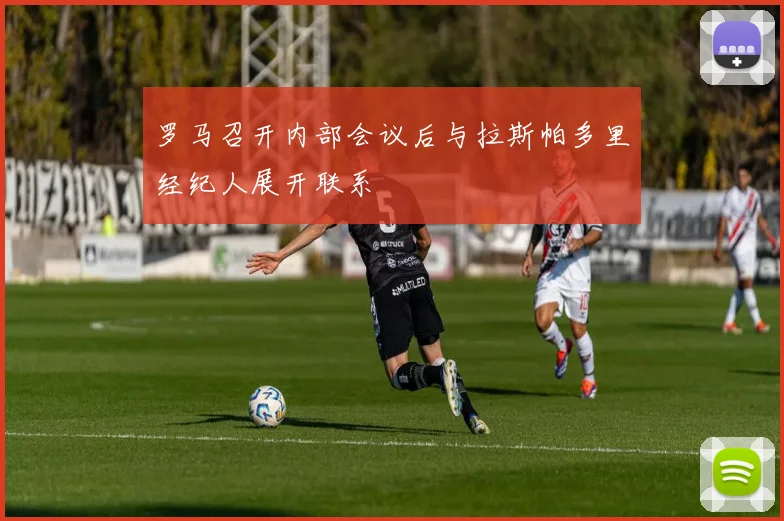罗马召开内部会议后与拉斯帕多里经纪人展开联系