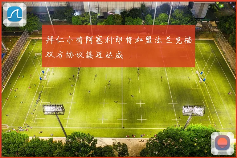 拜仁小将阿塞科即将加盟法兰克福双方协议接近达成