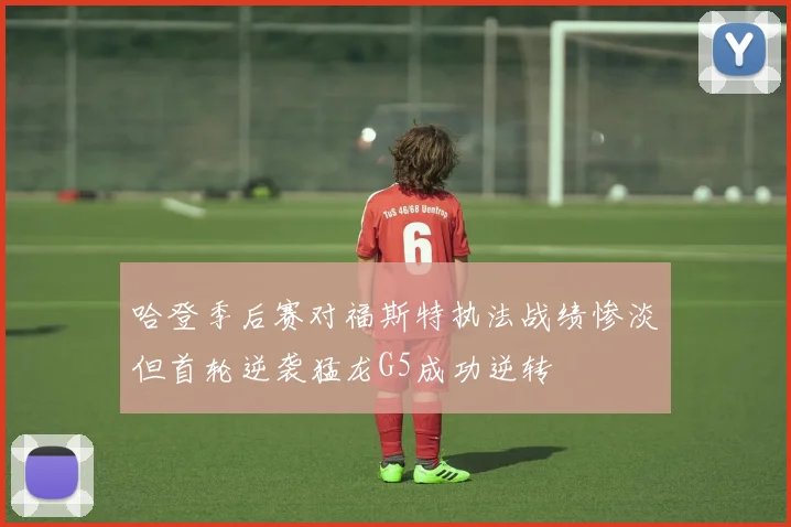 哈登季后赛对福斯特执法战绩惨淡但首轮逆袭猛龙G5成功逆转