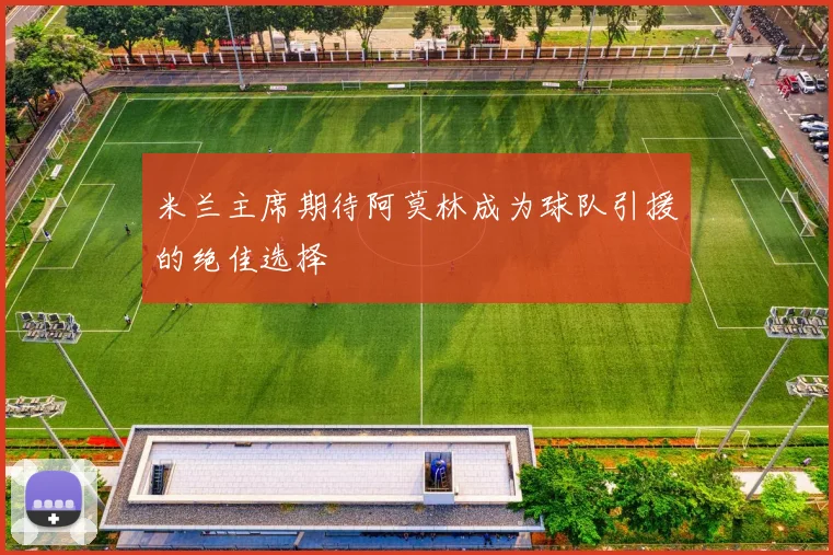 米兰主席期待阿莫林成为球队引援的绝佳选择